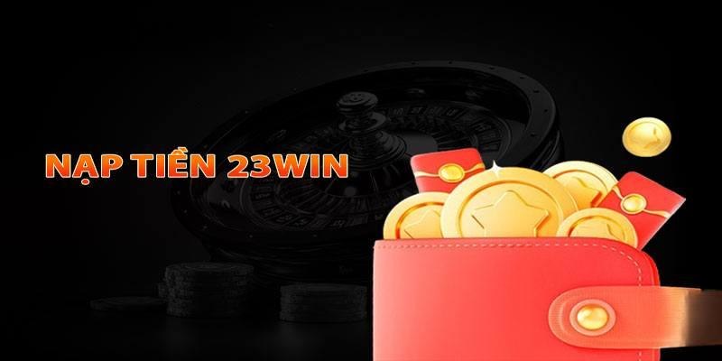 Những thế mạnh khi nạp tiền 23WIN