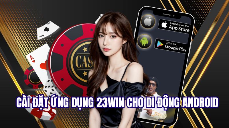 Tải app 23Win cho thiết bị android nhanh gọn với 4 bước